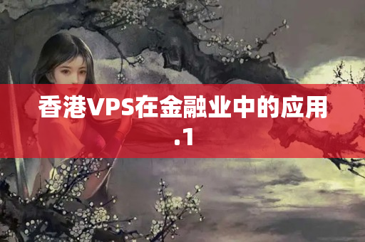 香港VPS在金融業(yè)中的應(yīng)用