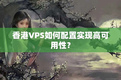 香港VPS如何配置實(shí)現(xiàn)高可用性？