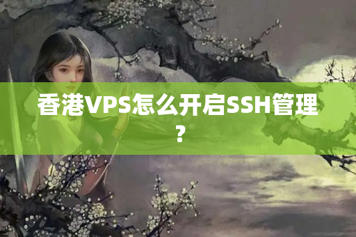 香港VPS怎么開啟SSH管理？