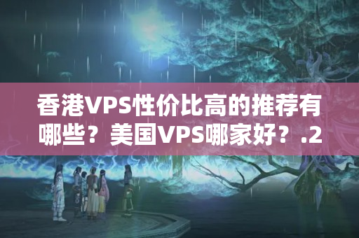 香港VPS性價比高的推薦有哪些？美國VPS哪家好？