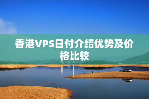 香港VPS日付介紹優(yōu)勢及價格比較