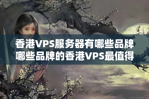 香港VPS服務(wù)器有哪些品牌哪些品牌的香港VPS最值得購(gòu)買