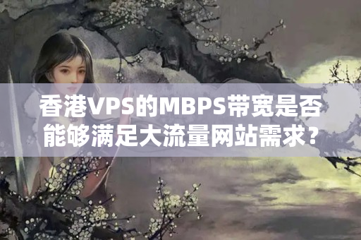 香港VPS的MBPS帶寬是否能夠滿足大流量網(wǎng)站需求？