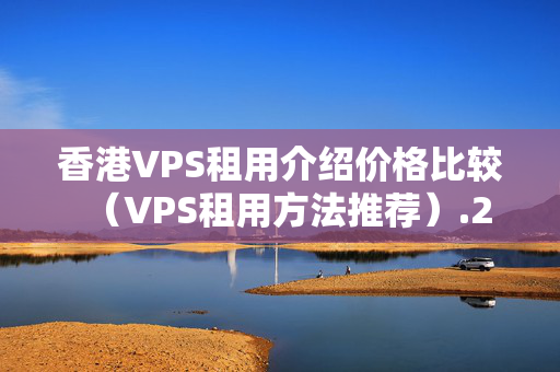 香港VPS租用介紹價(jià)格比較（VPS租用方法推薦）