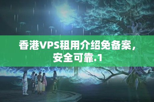 香港VPS租用介紹免備案，安全可靠