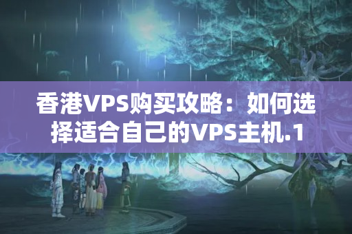 香港VPS購(gòu)買攻略：如何選擇適合自己的VPS主機(jī)