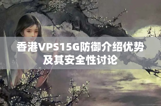 香港VPS15G防御介紹優(yōu)勢及其安全性討論