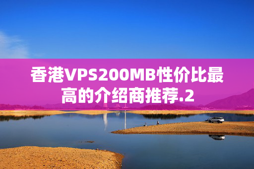 香港VPS200MB性價(jià)比最高的介紹商推薦