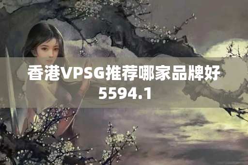 香港VPSG推薦哪家品牌好5594