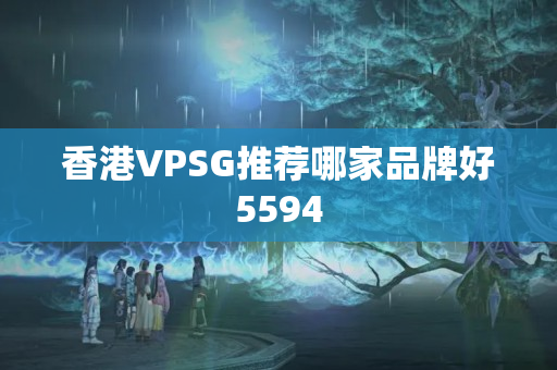 香港VPSG推薦哪家品牌好5594