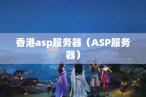 香港asp服務(wù)器（ASP服務(wù)器）