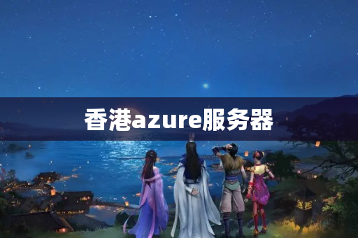 香港azure服務(wù)器