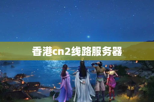 香港cn2線路服務(wù)器