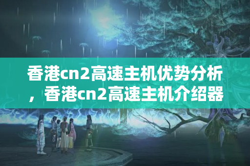 香港cn2高速主機(jī)優(yōu)勢(shì)分析，香港cn2高速主機(jī)介紹器性能比較