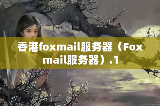 香港foxmail服務(wù)器（Foxmail服務(wù)器）