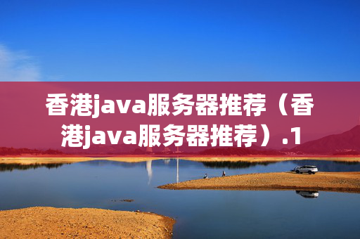 香港java服務(wù)器推薦（香港java服務(wù)器推薦）