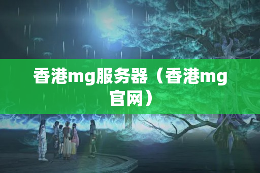 香港mg服務(wù)器（香港mg官網(wǎng)）