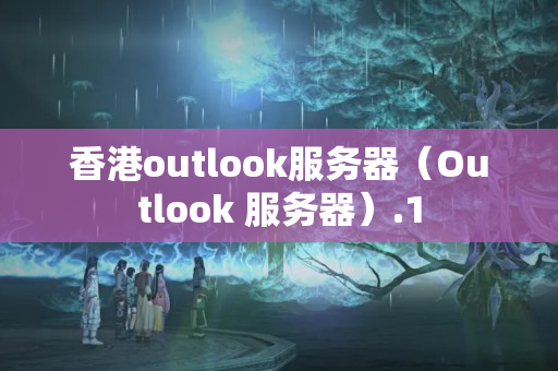 香港outlook服務(wù)器（Outlook 服務(wù)器）