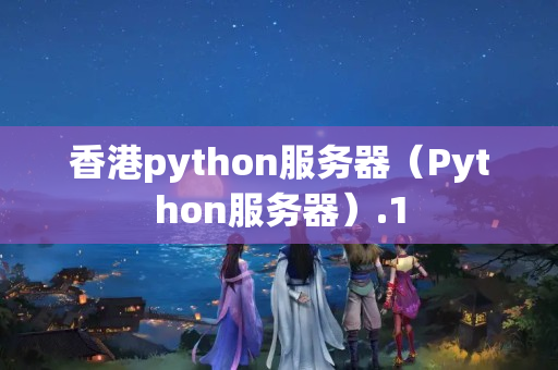 香港python服務(wù)器（Python服務(wù)器）