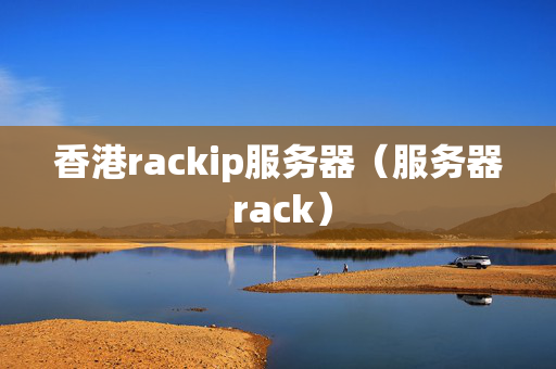 香港rackip服務(wù)器（服務(wù)器 rack）