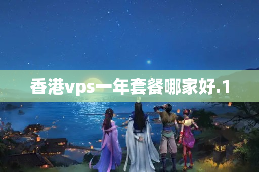 香港vps一年套餐哪家好