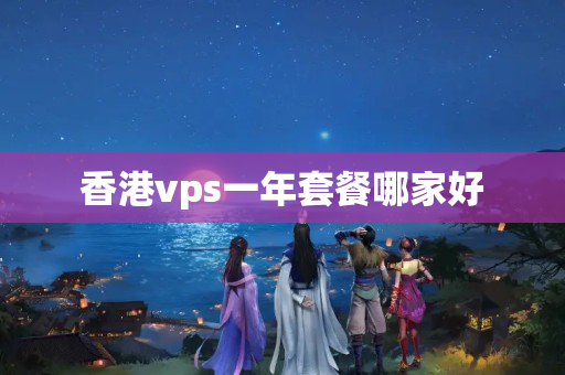 香港vps一年套餐哪家好