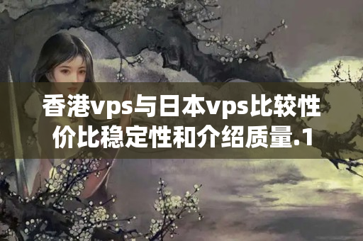 香港vps與日本vps比較性價比穩(wěn)定性和介紹質(zhì)量