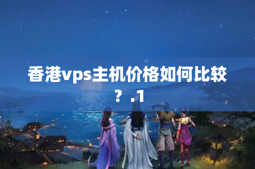 香港vps主機(jī)價(jià)格如何比較？