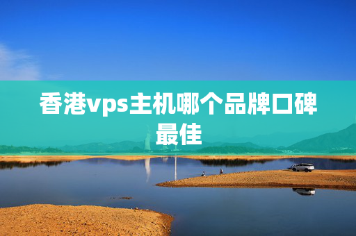 香港vps主機哪個品牌口碑最佳