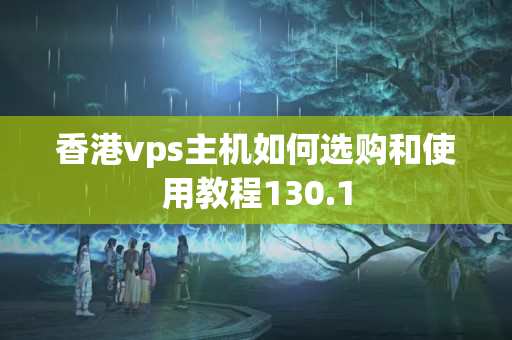 香港vps主機(jī)如何選購和使用教程130