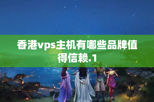 香港vps主機有哪些品牌值得信賴