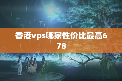 香港vps哪家性價(jià)比最高678