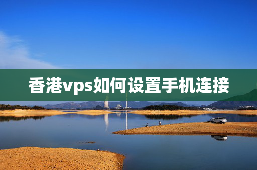 香港vps如何設(shè)置手機連接