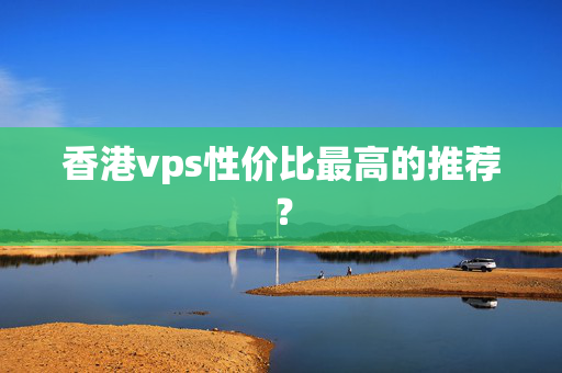 香港vps性價比最高的推薦？