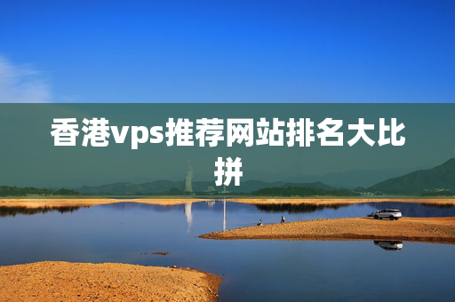 香港vps推薦網(wǎng)站排名大比拼