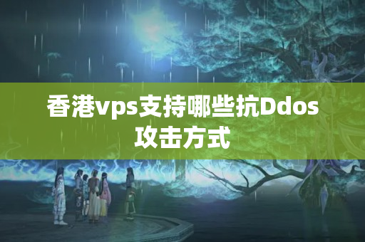 香港vps支持哪些抗Ddos攻擊方式