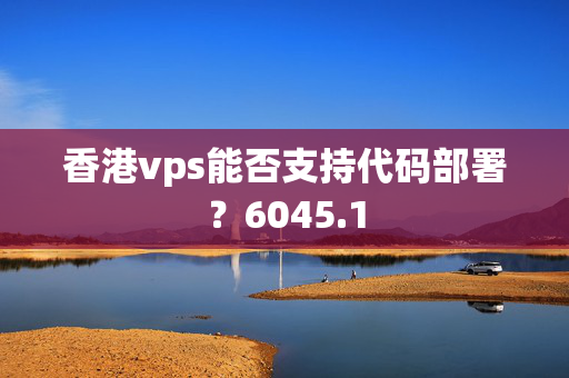 香港vps能否支持代碼部署？6045