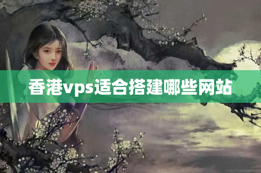 香港vps適合搭建哪些網(wǎng)站