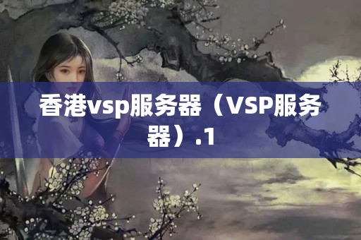 香港vsp服務(wù)器（VSP服務(wù)器）