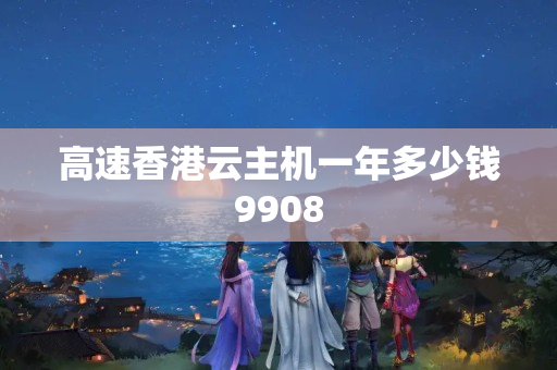 高速香港云主機(jī)一年多少錢9908