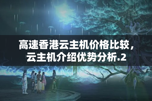 高速香港云主機價格比較，云主機介紹優(yōu)勢分析