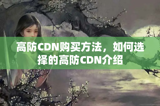 高防CDN購買方法，如何選擇的高防CDN介紹