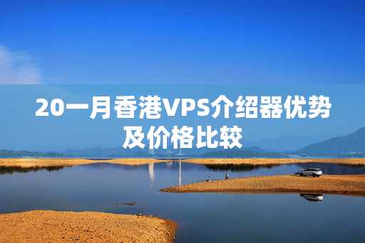 20一月香港VPS介紹器優(yōu)勢及價格比較