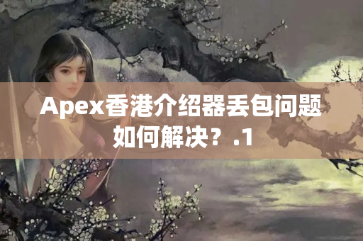 Apex香港介紹器丟包問題如何解決？