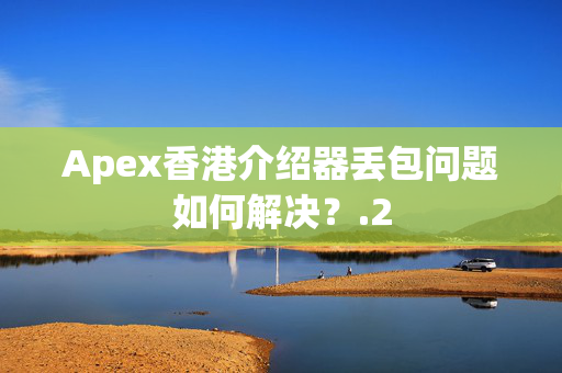 Apex香港介紹器丟包問題如何解決？