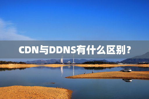 CDN與DDNS有什么區(qū)別？