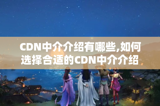 CDN中介介紹有哪些,如何選擇合適的CDN中介介紹