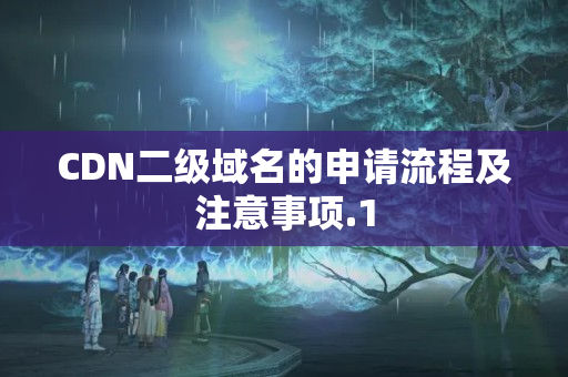 CDN二級域名的申請流程及注意事項