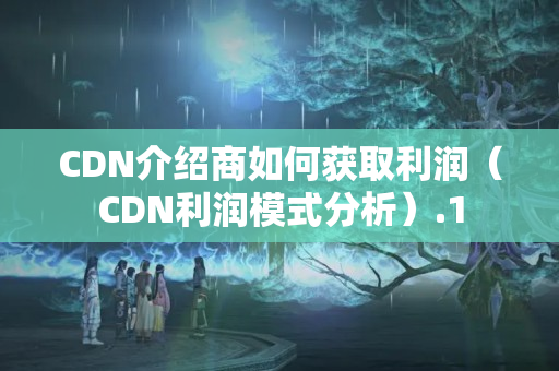 CDN介紹商如何獲取利潤（CDN利潤模式分析）