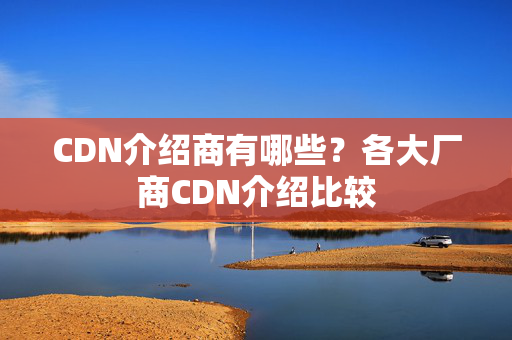 CDN介紹商有哪些？各大廠商CDN介紹比較